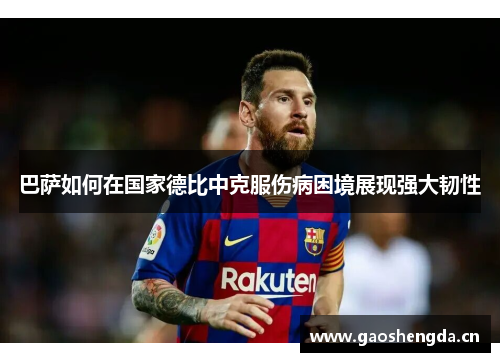 巴萨如何在国家德比中克服伤病困境展现强大韧性